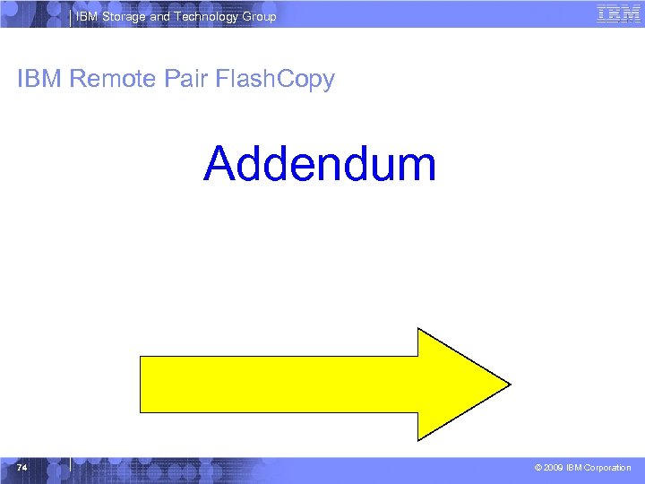 IBM Storage and Technology Group IBM Remote Pair Flash. Copy Addendum 74 © 2009