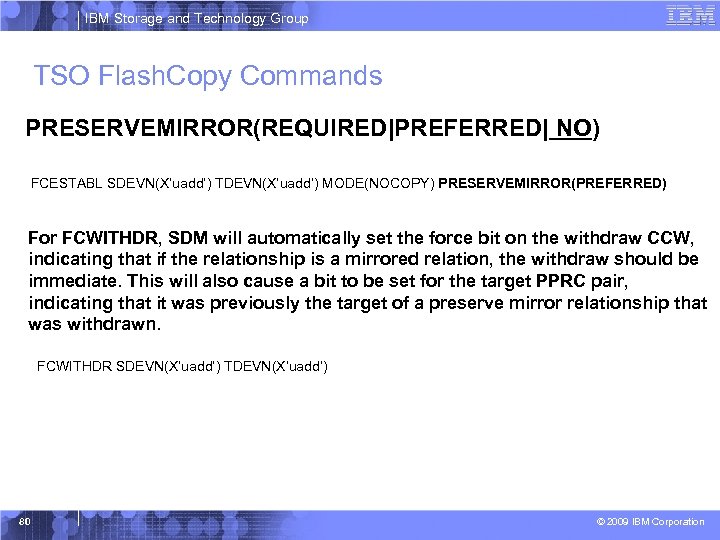 IBM Storage and Technology Group TSO Flash. Copy Commands PRESERVEMIRROR(REQUIRED|PREFERRED| NO) FCESTABL SDEVN(X’uadd’) TDEVN(X’uadd’)