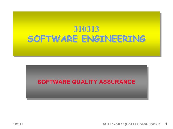 310313 SOFTWARE ENGINEERING SOFTWARE QUALITY ASSURANCE 310313 SOFTWARE QUALITY ASSURANCE 1 