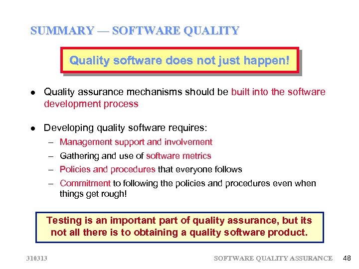 SUMMARY — SOFTWARE QUALITY Quality software does not just happen! Quality assurance mechanisms should
