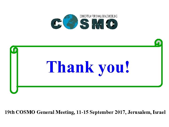 Thank you! 19 th COSMO General Meeting, 11 -15 September 2017, Jerusalem, Israel 