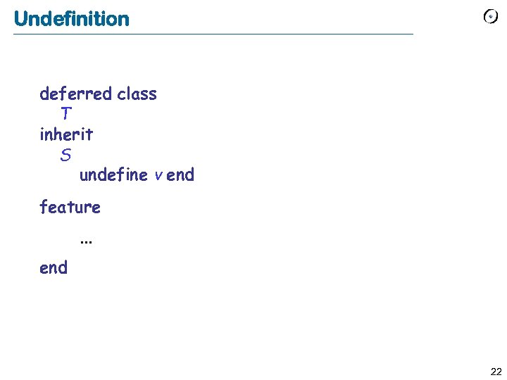 Undefinition deferred class T inherit S undefine v end feature. . . end 22
