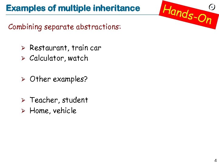Examples of multiple inheritance Combining separate abstractions: Hand s-On Restaurant, train car Ø Calculator,