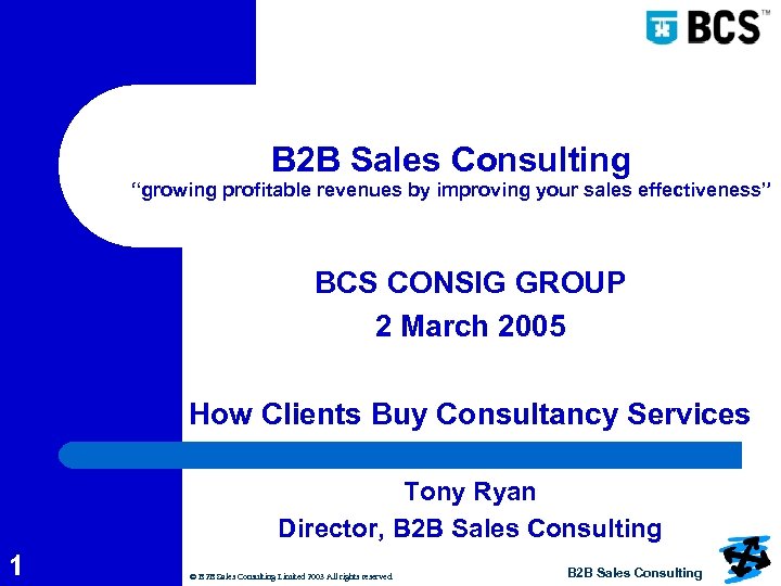 B 2 B Sales Consulting “growing profitable revenues by improving your sales effectiveness” BCS