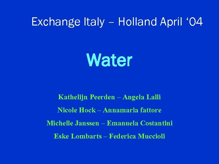 Exchange Italy – Holland April ‘ 04 Water Kathelijn Peerden – Angela Lalli Nicole