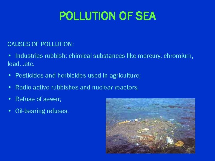 POLLUTION OF SEA CAUSES OF POLLUTION: • Industries rubbish: chimical substances like mercury, chromium,