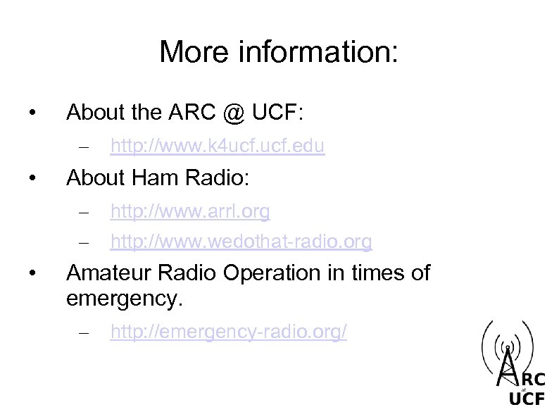 More information: • About the ARC @ UCF: – • About Ham Radio: –