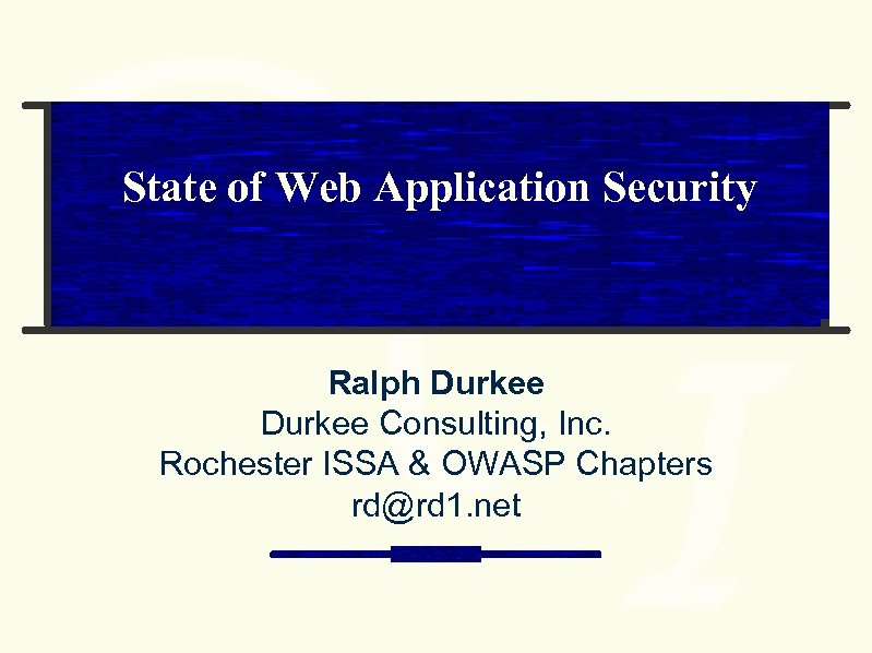 State of Web Application Security Ralph Durkee Consulting, Inc. Rochester ISSA & OWASP Chapters