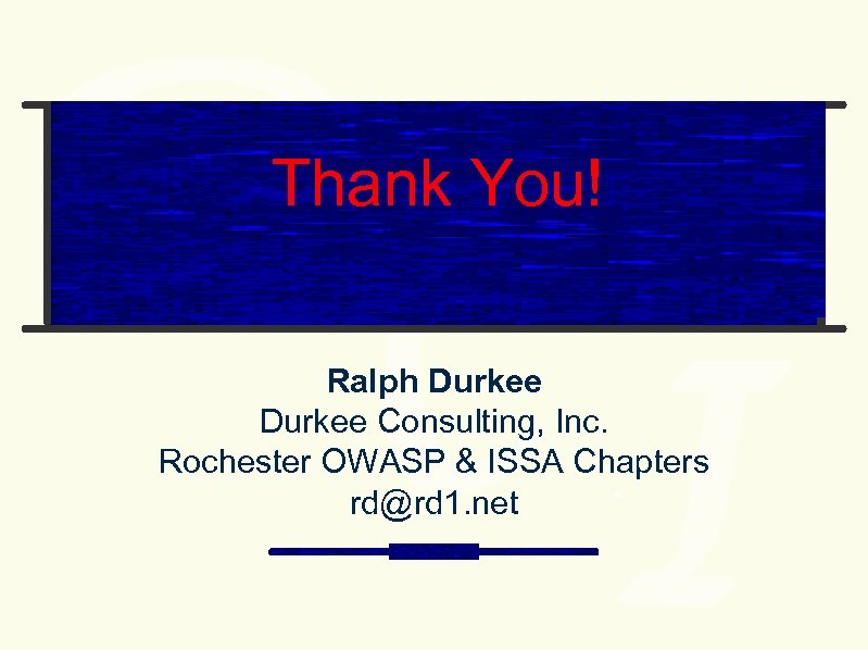 Thank You! Ralph Durkee Consulting, Inc. Rochester OWASP & ISSA Chapters rd@rd 1. net