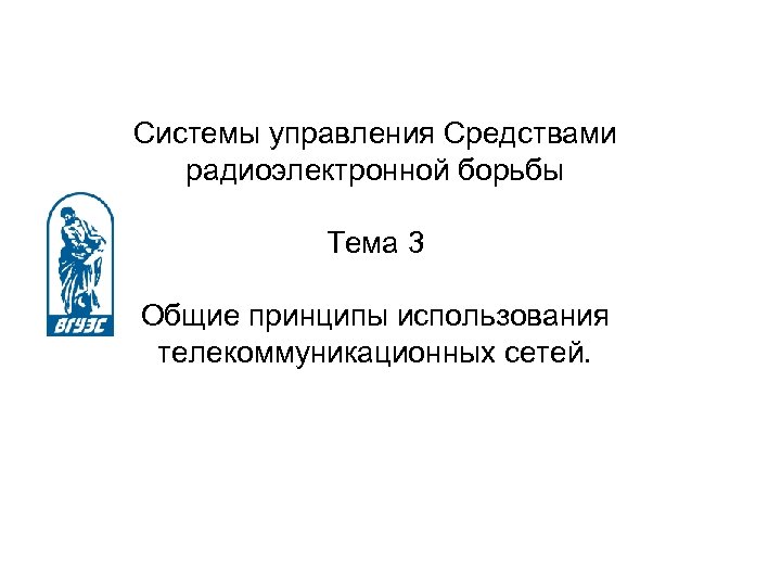 Системы управления Средствами радиоэлектронной борьбы Тема 3 Общие принципы использования телекоммуникационных сетей. 