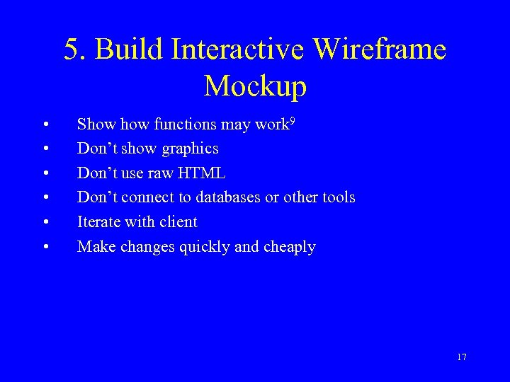 5. Build Interactive Wireframe Mockup • • • Show functions may work 9 Don’t