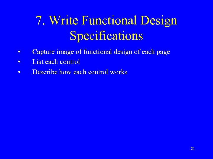 7. Write Functional Design Specifications • • • Capture image of functional design of