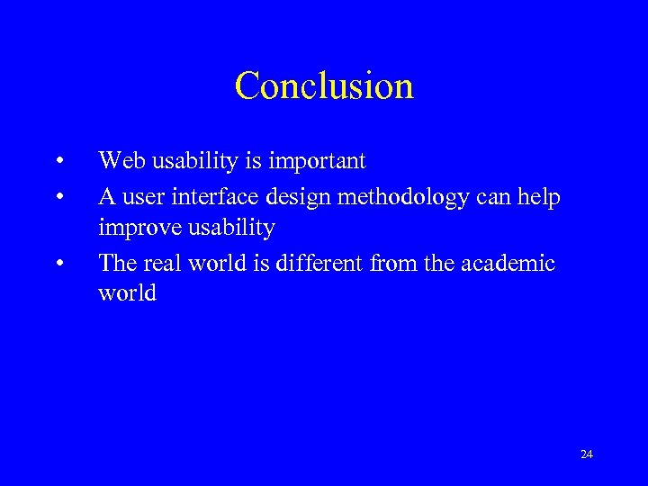 Conclusion • • • Web usability is important A user interface design methodology can