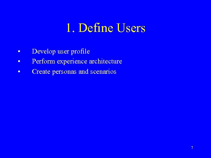 1. Define Users • • • Develop user profile Perform experience architecture Create personas