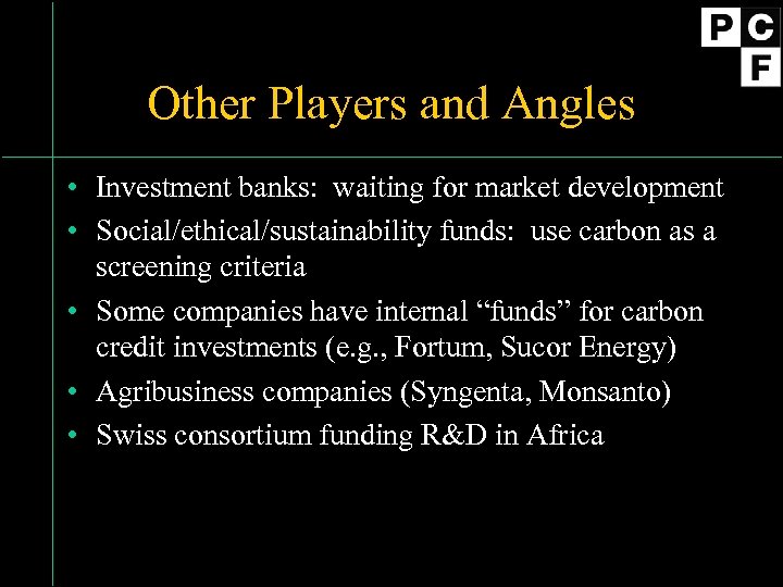 Other Players and Angles • Investment banks: waiting for market development • Social/ethical/sustainability funds: