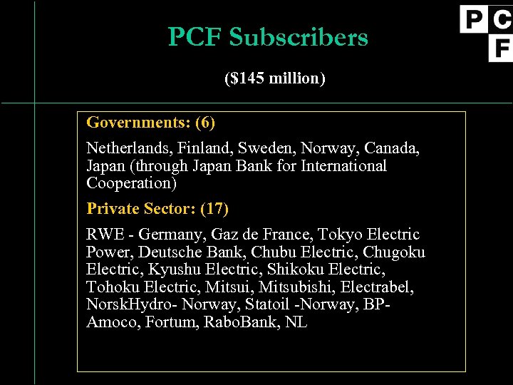 PCF Subscribers ($145 million) Governments: (6) Netherlands, Finland, Sweden, Norway, Canada, Japan (through Japan