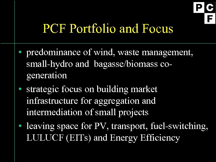 PCF Portfolio and Focus • predominance of wind, waste management, small-hydro and bagasse/biomass cogeneration