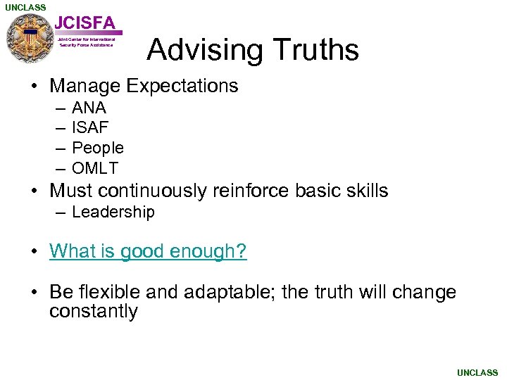 UNCLASS JCISFA Joint Center for International Security Force Assistance Advising Truths • Manage Expectations