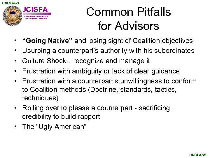 UNCLASS JCISFA Joint Center for International Security Force Assistance Common Pitfalls for Advisors •