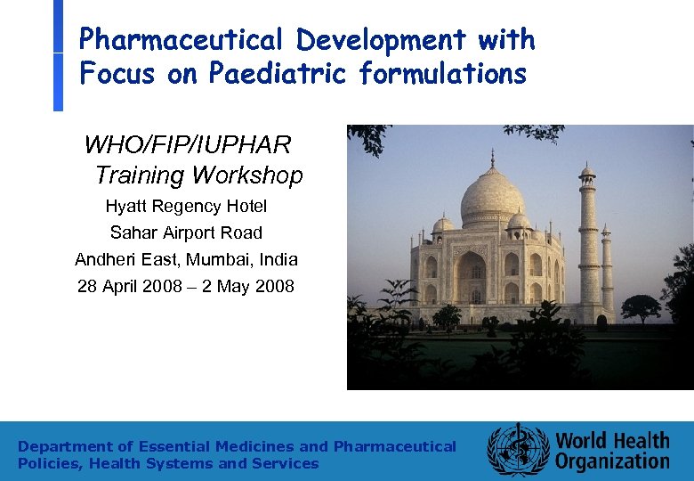 Pharmaceutical Development with Focus on Paediatric formulations WHO/FIP/IUPHAR Training Workshop Hyatt Regency Hotel Sahar