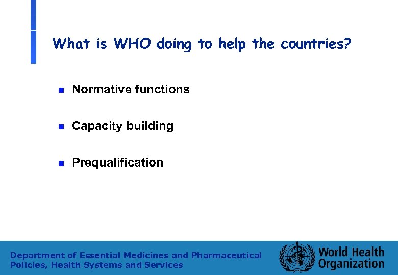 What is WHO doing to help the countries? n Normative functions n Capacity building
