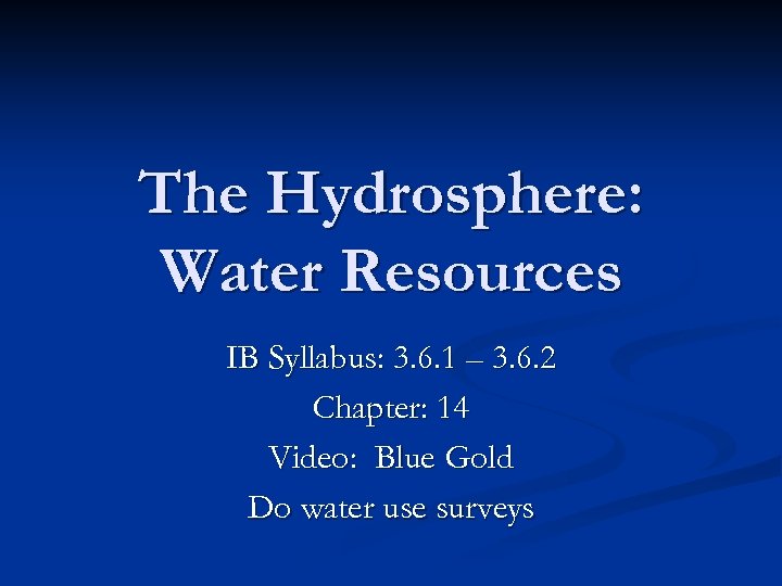 The Hydrosphere: Water Resources IB Syllabus: 3. 6. 1 – 3. 6. 2 Chapter: