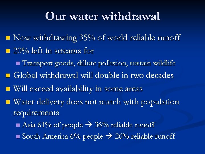 Our water withdrawal Now withdrawing 35% of world reliable runoff n 20% left in