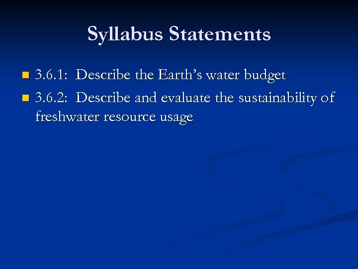 Syllabus Statements 3. 6. 1: Describe the Earth’s water budget n 3. 6. 2: