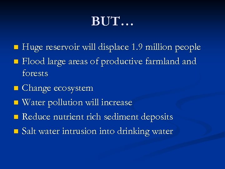 BUT… Huge reservoir will displace 1. 9 million people n Flood large areas of