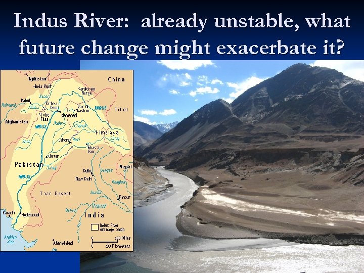 Indus River: already unstable, what future change might exacerbate it? 