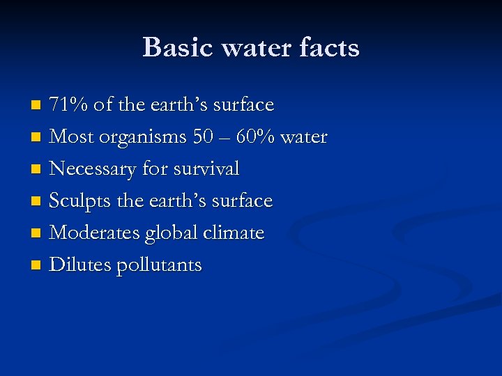 Basic water facts 71% of the earth’s surface n Most organisms 50 – 60%