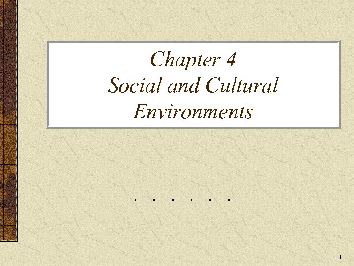 Chapter 4 Social and Cultural Environments 4 -1 