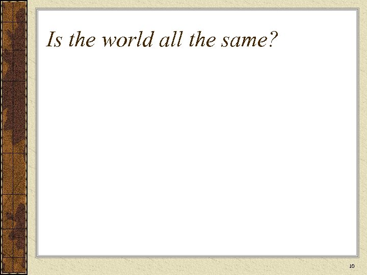 Is the world all the same? 10 