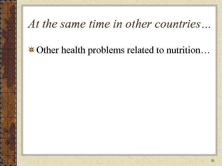 At the same time in other countries… Other health problems related to nutrition… 32