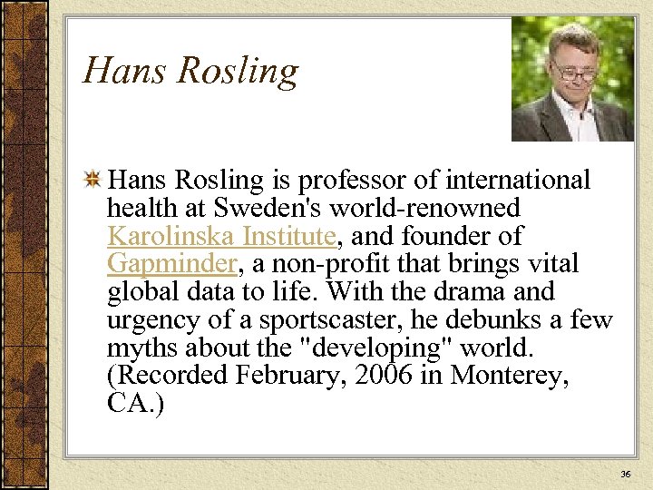 Hans Rosling is professor of international health at Sweden's world-renowned Karolinska Institute, and founder