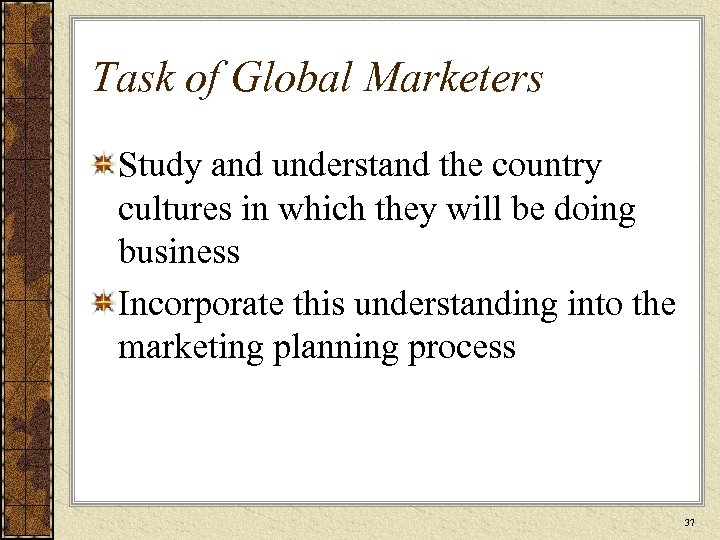 Task of Global Marketers Study and understand the country cultures in which they will
