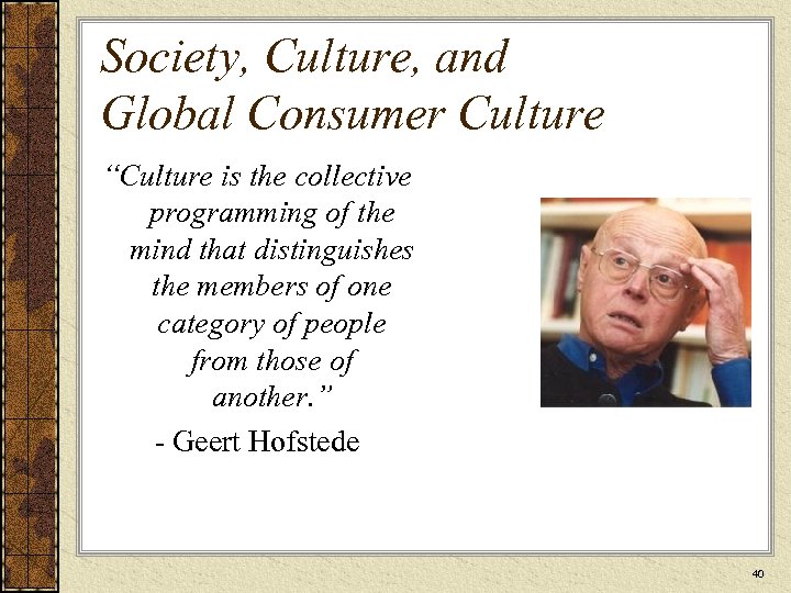 Society, Culture, and Global Consumer Culture “Culture is the collective programming of the mind