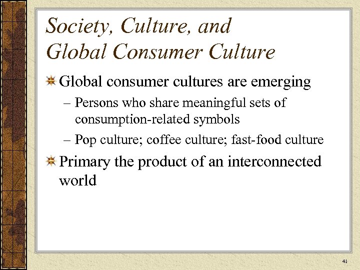 Society, Culture, and Global Consumer Culture Global consumer cultures are emerging – Persons who