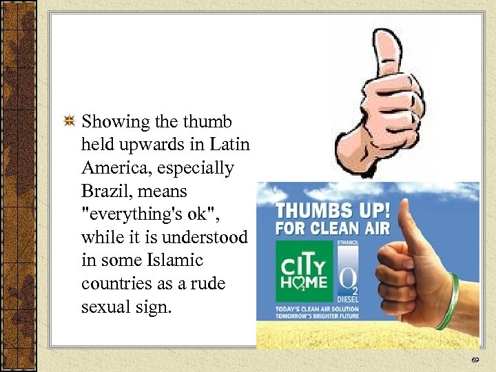 Showing the thumb held upwards in Latin America, especially Brazil, means 
