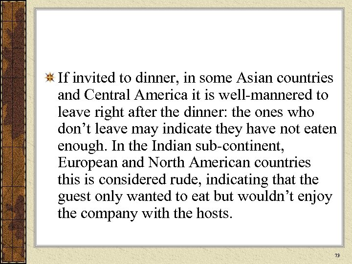 If invited to dinner, in some Asian countries and Central America it is well-mannered