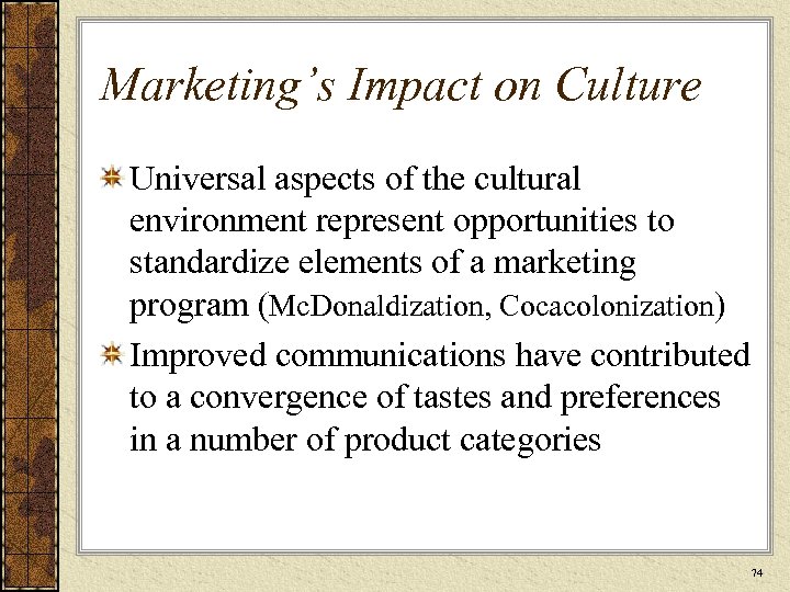 Marketing’s Impact on Culture Universal aspects of the cultural environment represent opportunities to standardize