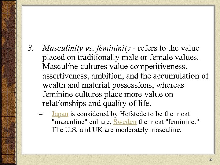 3. Masculinity vs. femininity - refers to the value placed on traditionally male or