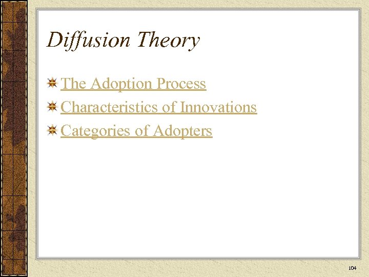 Diffusion Theory The Adoption Process Characteristics of Innovations Categories of Adopters 104 