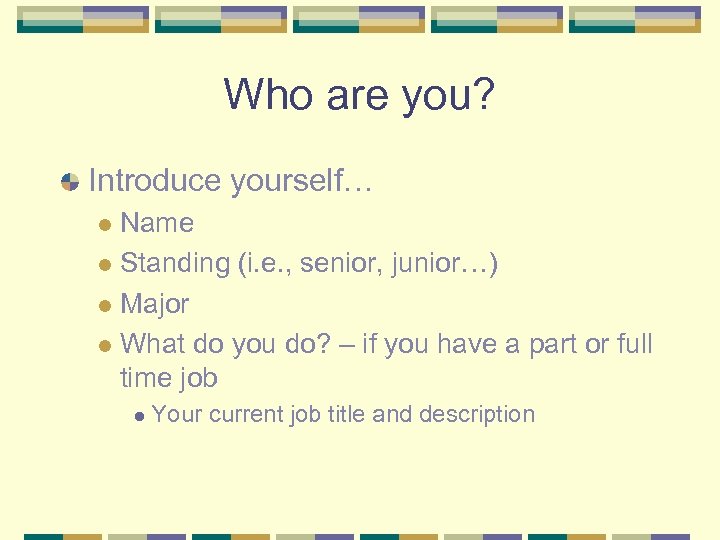 Who are you? Introduce yourself… Name l Standing (i. e. , senior, junior…) l