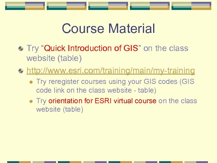 Course Material Try “Quick Introduction of GIS” on the class website (table) http: //www.
