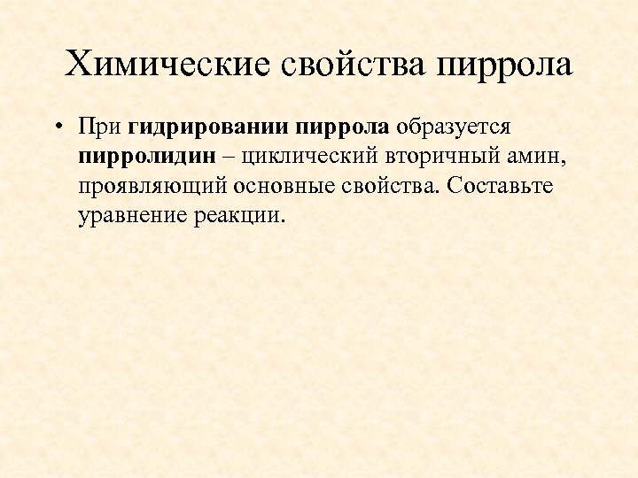Химические свойства пиррола • При гидрировании пиррола образуется пирролидин – циклический вторичный амин, проявляющий