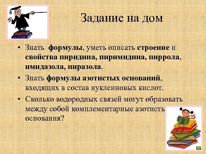 Задание на дом • Знать формулы, уметь описать строение и свойства пиридина, пиримидина, пиррола,