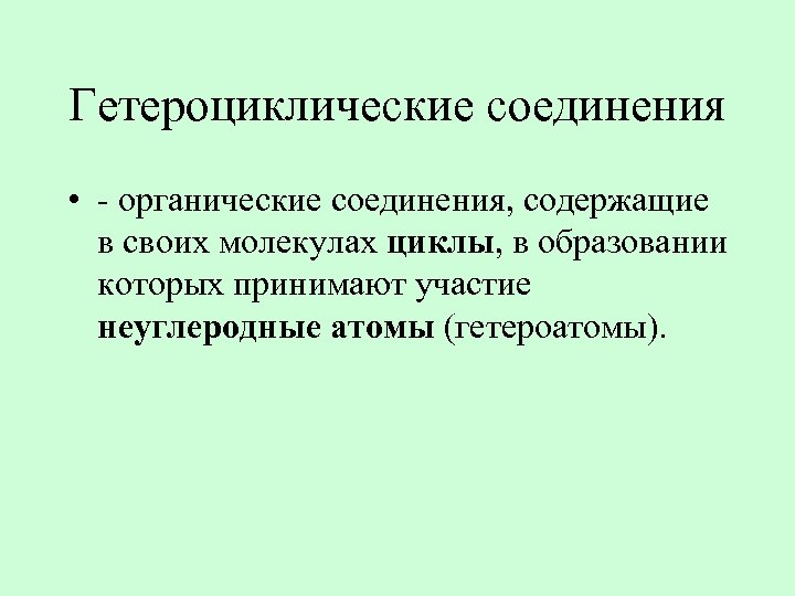Гетероциклические соединения • - органические соединения, содержащие в своих молекулах циклы, в образовании которых