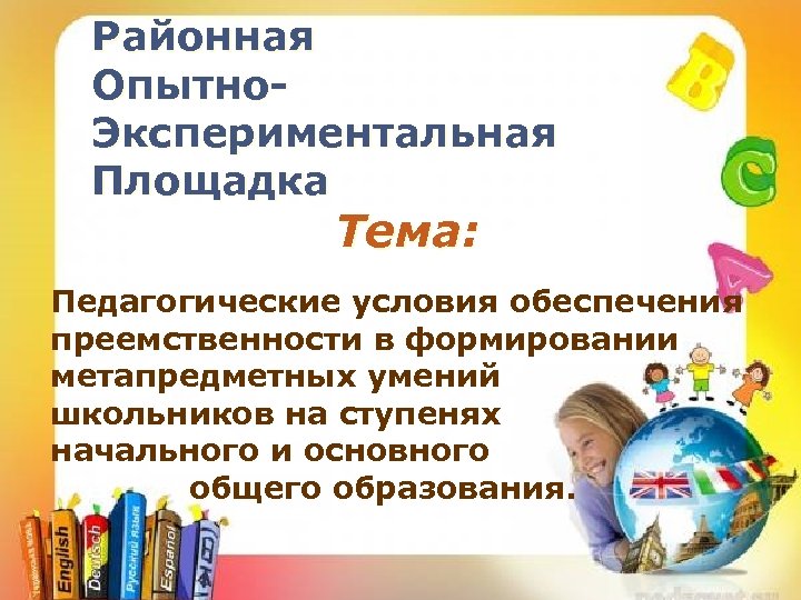 Районная Опытно. Экспериментальная Площадка Тема: Педагогические условия обеспечения преемственности в формировании метапредметных умений школьников
