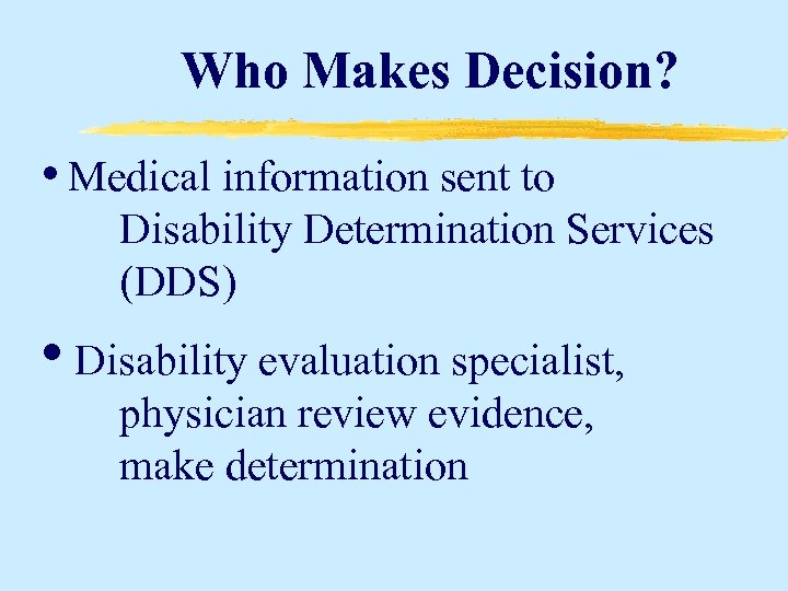 Who Makes Decision? • Medical information sent to Disability Determination Services (DDS) • Disability